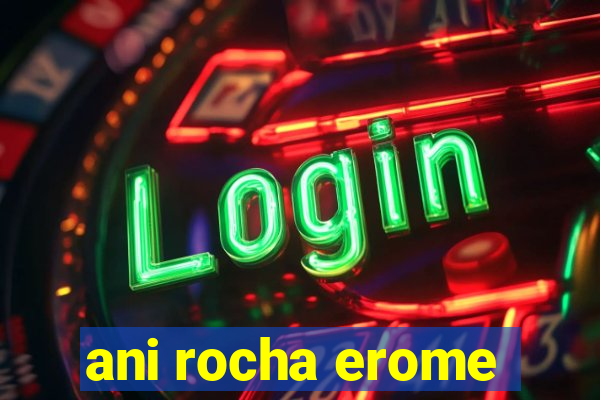 ani rocha erome